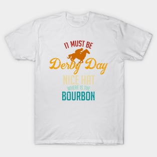 It Must Be Derby Day Nice Hat Where Is The Bourbon T-Shirt